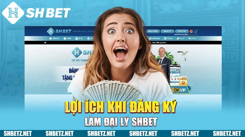 Lợi ích khi đăng ký làm đại lý SHBET