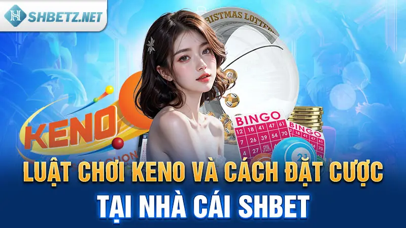 Luật chơi Keno và cách đặt cược tại nhà cái SHBET