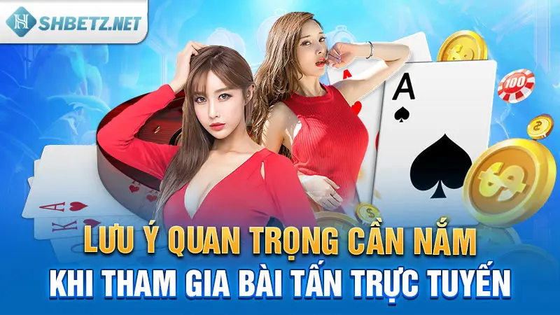 Lưu ý quan trọng cần nắm khi tham gia bài Tấn trực tuyến