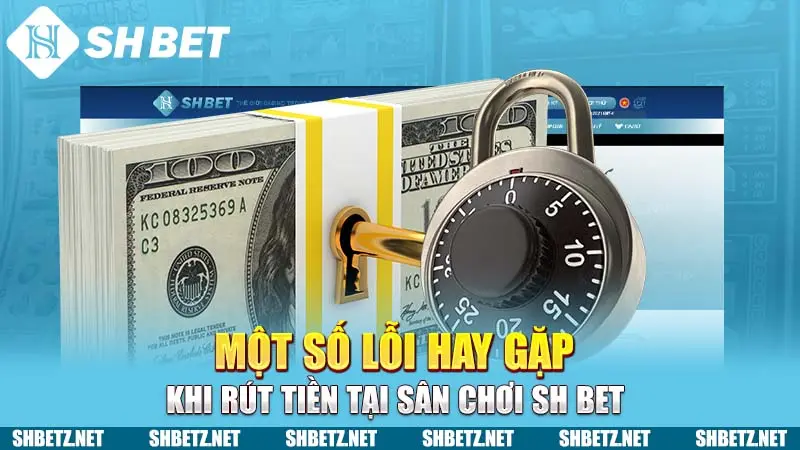 Một số lỗi hay gặp khi rút tiền tại sân chơi SHBET