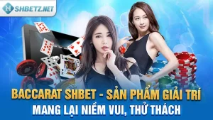 Baccarat SHBET - Sản Phẩm Giải Trí Mang Lại Niềm Vui, Thử Thách