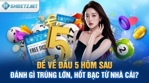 Đề Về Đầu 5 Hôm Sau Đánh Gì Trúng Lớn, Hốt Bạc Từ Nhà Cái?