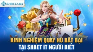 Kinh Nghiệm Quay Hũ Bất Bại Tại SHBET Ít Người Biết