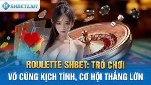 Roulette SHBET: Trò Chơi Vô Cùng Kịch Tính, Cơ Hội Thắng Lớn