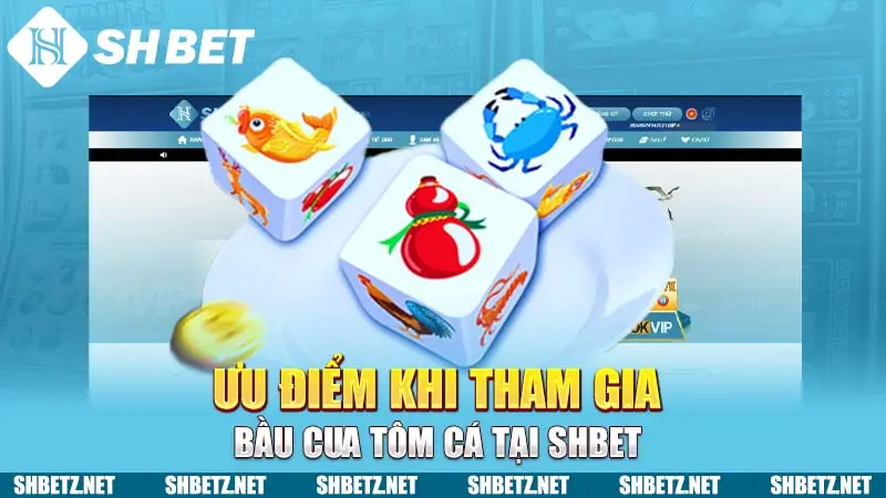 Ưu điểm khi tham gia Bầu Cua Tôm Cá tại SHBET